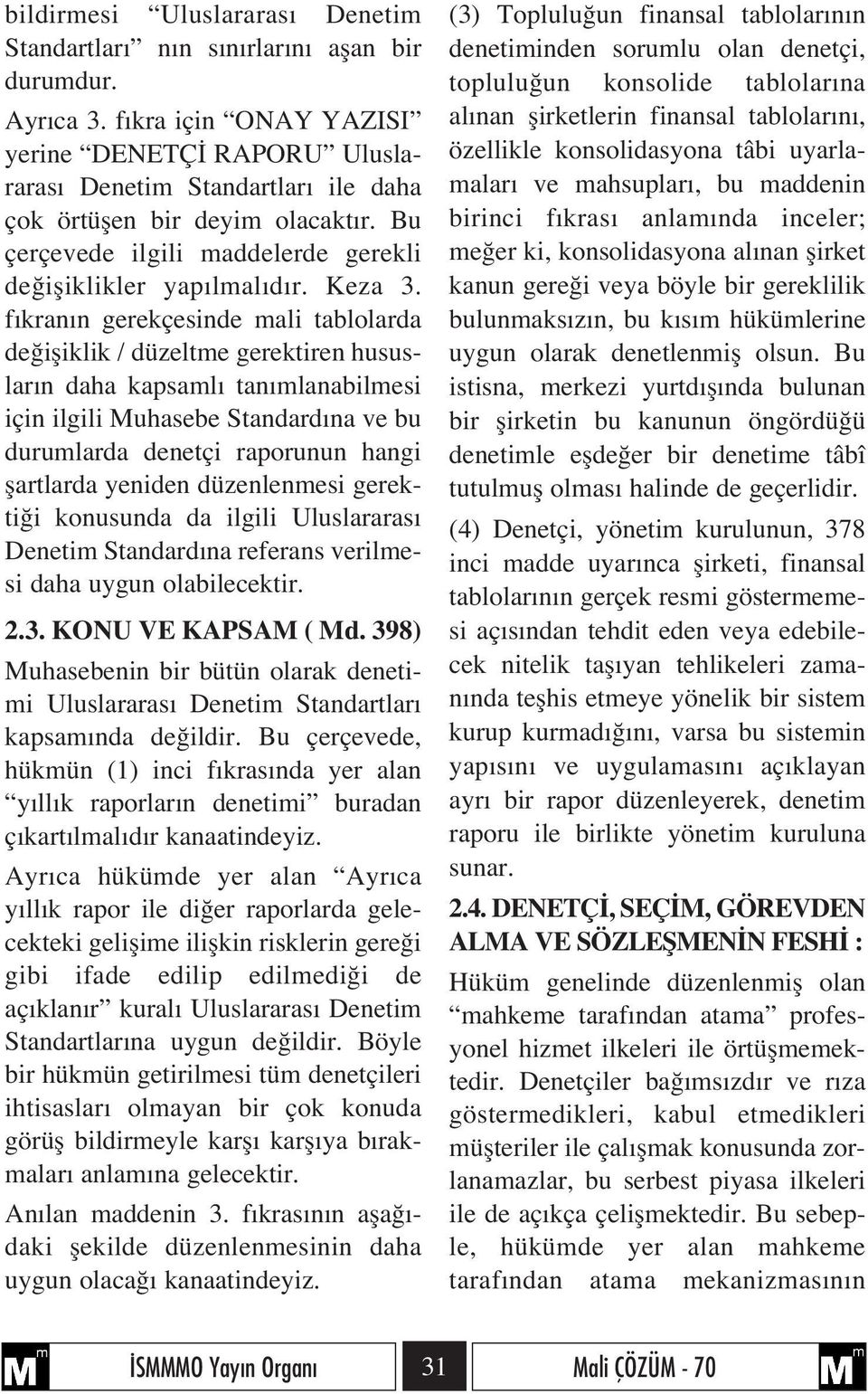 f kran n gerekçesinde mali tablolarda de ifliklik / düzeltme gerektiren hususlar n daha kapsaml tan mlanabilmesi için ilgili Muhasebe Standard na ve bu durumlarda denetçi raporunun hangi flartlarda