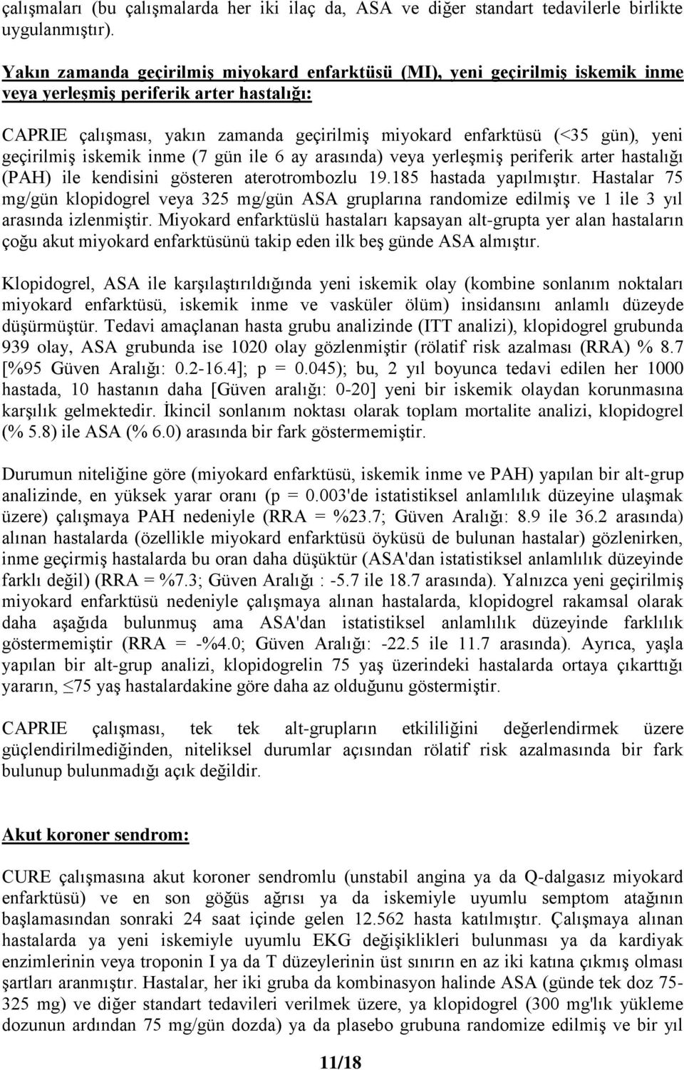 yeni geçirilmiş iskemik inme (7 gün ile 6 ay arasında) veya yerleşmiş periferik arter hastalığı (PAH) ile kendisini gösteren aterotrombozlu 19.185 hastada yapılmıştır.