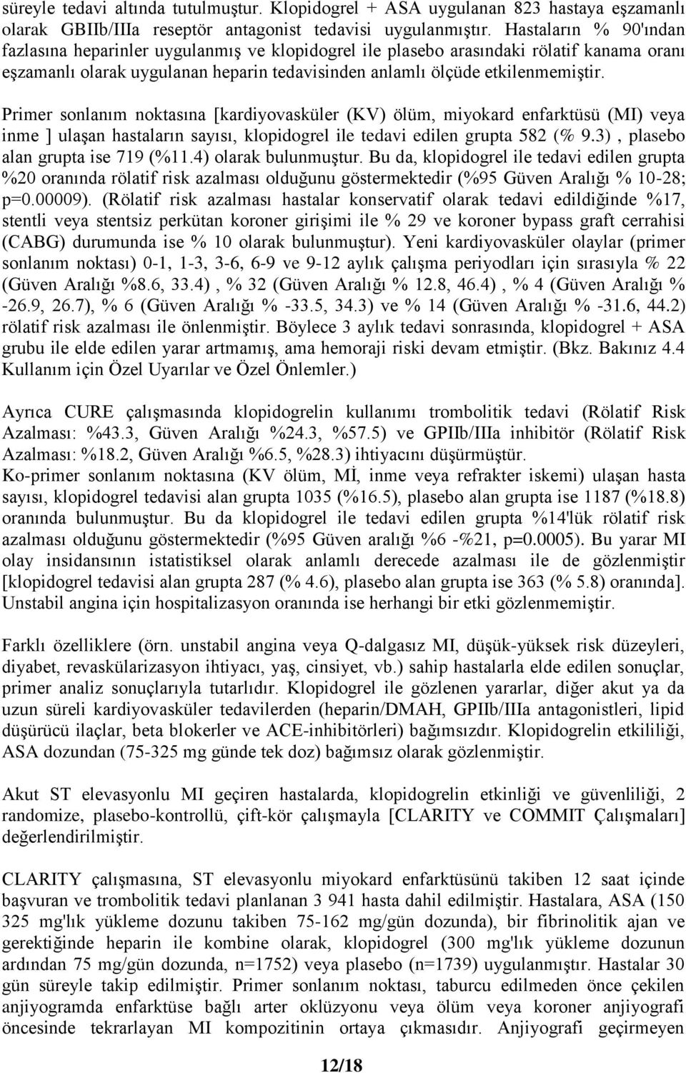 Primer sonlanım noktasına [kardiyovasküler (KV) ölüm, miyokard enfarktüsü (MI) veya inme ] ulaşan hastaların sayısı, klopidogrel ile tedavi edilen grupta 582 (% 9.3), plasebo alan grupta ise 719 (%11.