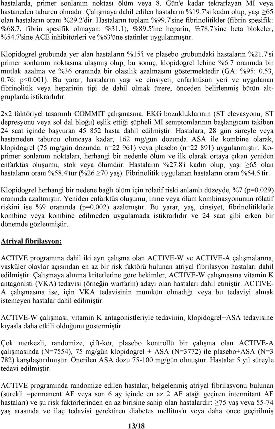 7'sine ACE inhibitörleri ve %63'üne statinler uygulanmıştır. Klopidogrel grubunda yer alan hastaların %15'i ve plasebo grubundaki hastaların %21.