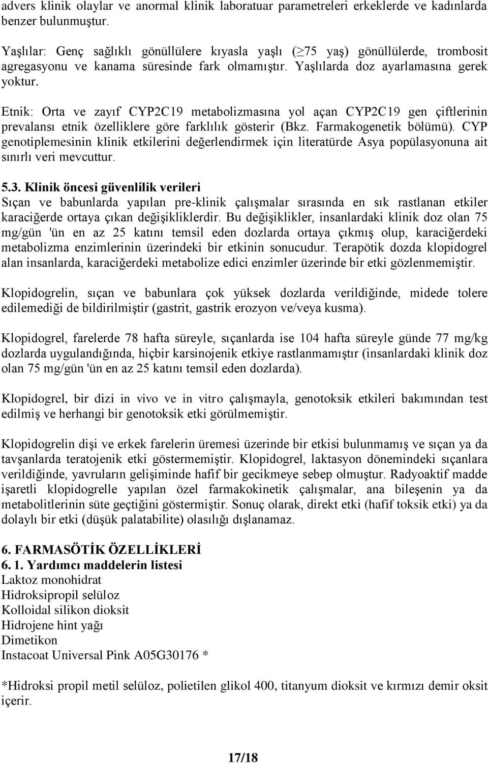 Etnik: Orta ve zayıf CYP2C19 metabolizmasına yol açan CYP2C19 gen çiftlerinin prevalansı etnik özelliklere göre farklılık gösterir (Bkz. Farmakogenetik bölümü).