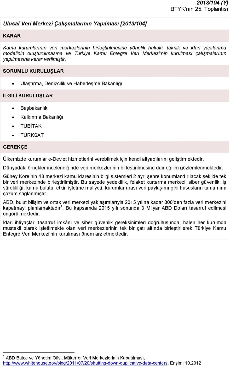 Ulaştırma, Denizcilik ve Haberleşme Bakanlığı Başbakanlık TÜRKSAT Ülkemizde kurumlar e-devlet hizmetlerini verebilmek için kendi altyapılarını geliştirmektedir.