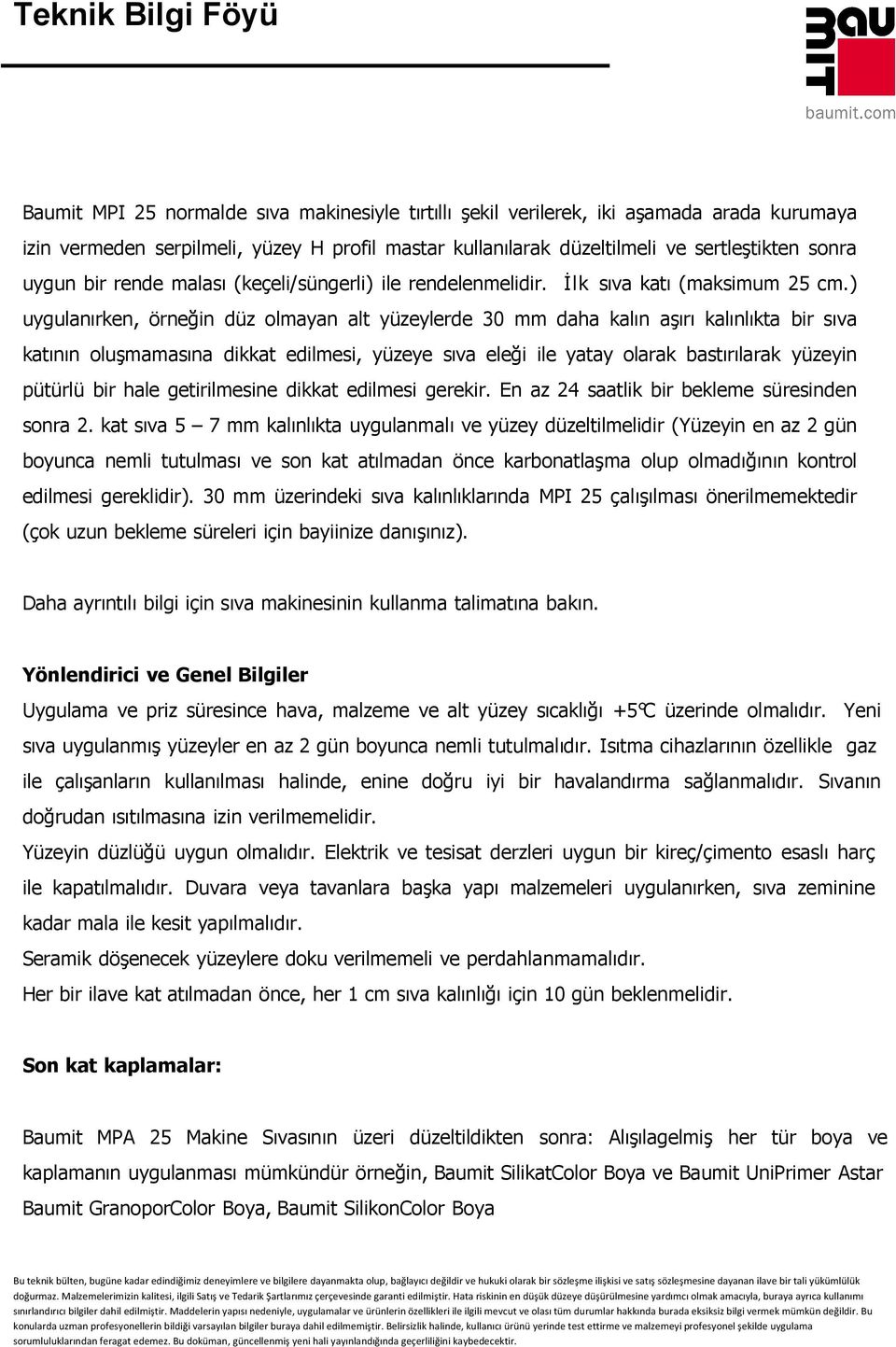 ) uygulanırken, örneğin düz olmayan alt yüzeylerde 30 mm daha kalın aşırı kalınlıkta bir sıva katının oluşmamasına dikkat edilmesi, yüzeye sıva eleği ile yatay olarak bastırılarak yüzeyin pütürlü bir