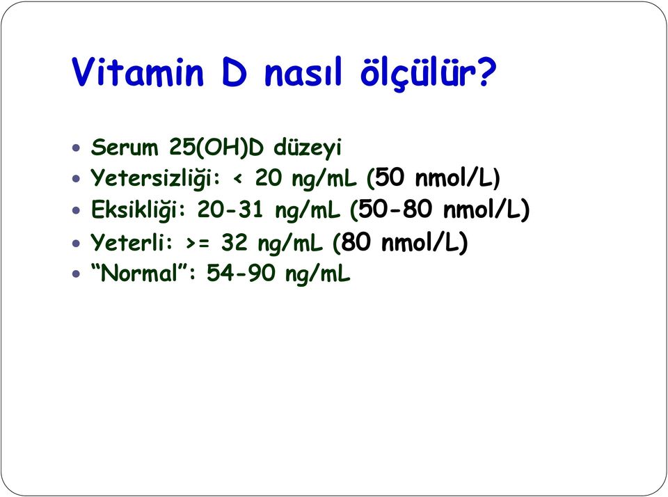 ng/ml (50 nmol/l) Eksikliği: 20-31 ng/ml