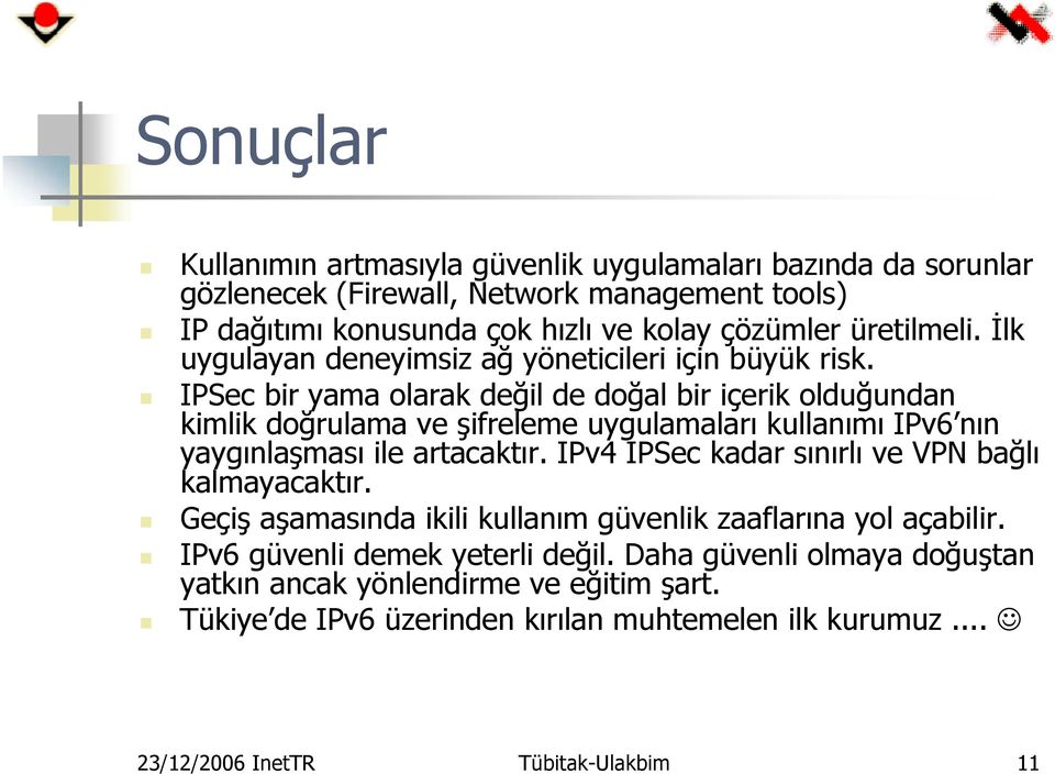 IPSec bir yama olarak değil de doğal bir içerik olduğundan kimlik doğrulama ve şifreleme uygulamaları kullanımı IPv6 nın yaygınlaşması ile artacaktır.