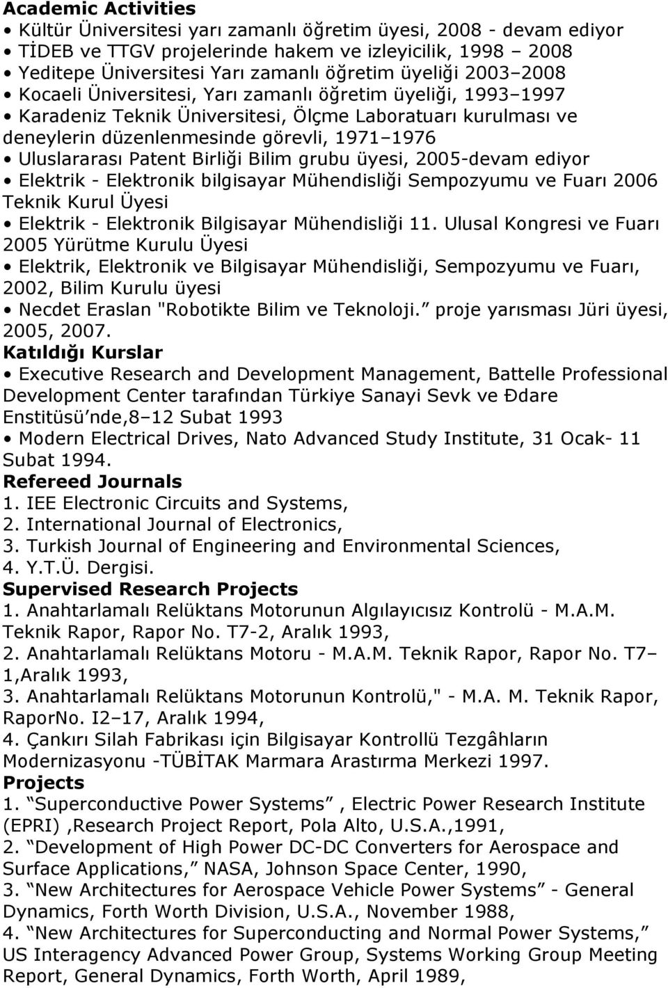 Birliği Bilim grubu üyesi, 2005-devam ediyor Elektrik - Elektronik bilgisayar Mühendisliği Sempozyumu ve Fuarı 2006 Teknik Kurul Üyesi Elektrik - Elektronik Bilgisayar Mühendisliği 11.