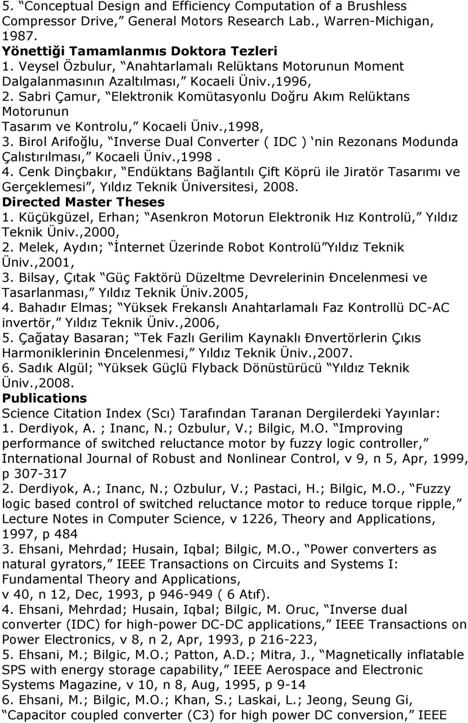 Sabri Çamur, Elektronik Komütasyonlu Doğru Akım Relüktans Motorunun Tasarım ve Kontrolu, Kocaeli Üniv.,1998, 3.