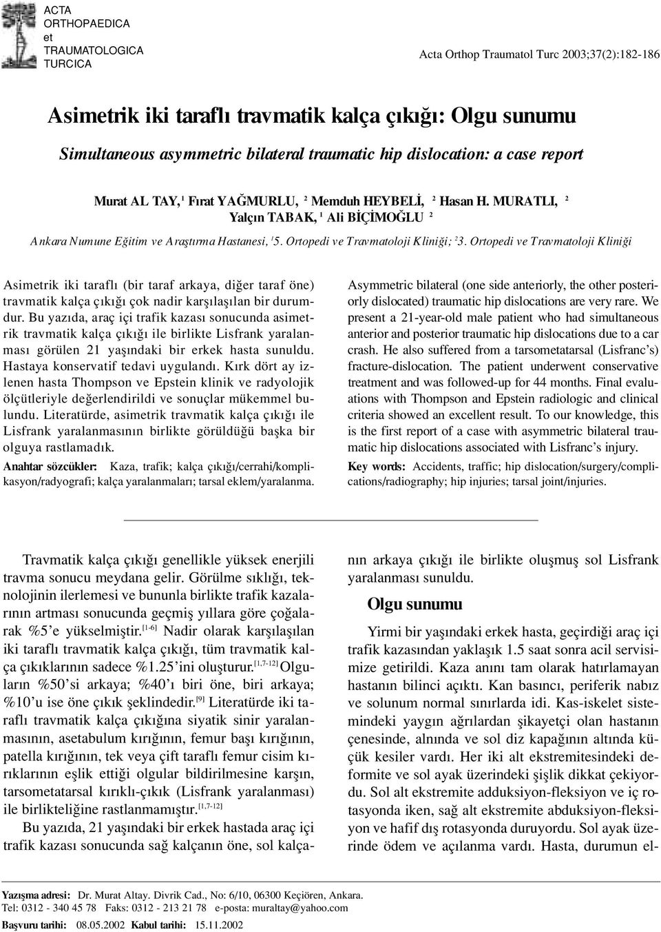 Ortopedi ve Travmatoloji Klini i; 2 3. Ortopedi ve Travmatoloji Klini i Asimetrik iki tarafl (bir taraf arkaya, di er taraf öne) travmatik kalça ç k çok nadir karfl lafl lan bir durumd u r.