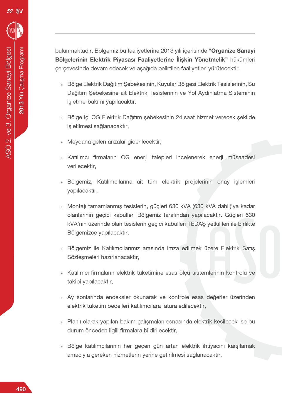 yürütecektir. Bölge Elektrik Dağıtım Şebekesinin, Kuyular Bölgesi Elektrik Tesislerinin, Su Dağıtım Şebekesine ait Elektrik Tesislerinin ve Yol Aydınlatma Sisteminin işletme-bakımı yapılacaktır.