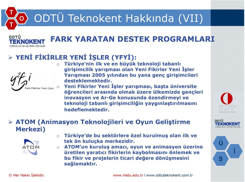 Yeni Fikirler Yeni şler yarışması, başta üniversite öğrencileri arasında olmak üzere ülkemizde gençleri inovasyon ve Ar-Ge konusunda özendirmeyi ve teknoloji tabanlı girişimciliğin