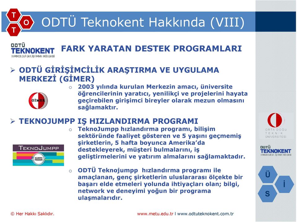 EKNJUMPP IŞ HIZLANDIRMA PRGRAMI o eknojumpp hızlandırma programı, bilişim sektöründe faaliyet gösteren ve 5 yaşını geçmemiş şirketlerin, 5 hafta boyunca Amerika da destekleyerek, müşteri