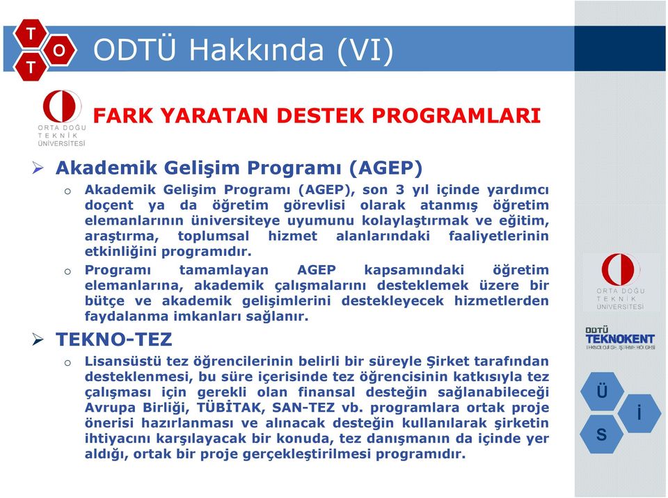 o Programı tamamlayan AGEP kapsamındaki öğretim elemanlarına, akademik çalışmalarını desteklemek üzere bir bütçe ve akademik gelişimlerini destekleyecek hizmetlerden faydalanma imkanları sağlanır.