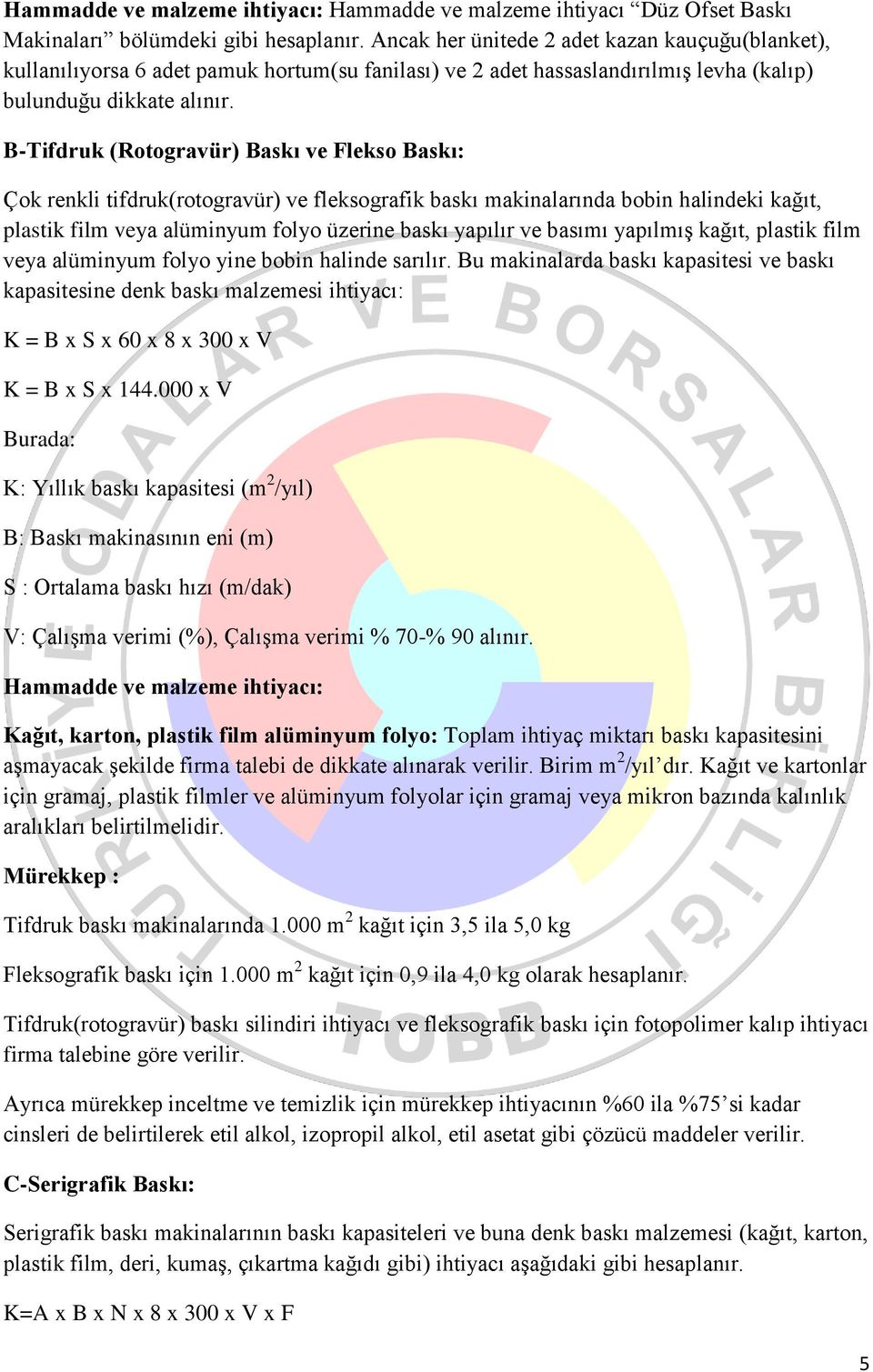 B-Tifdruk (Rotogravür) Baskı ve Flekso Baskı: Çok renkli tifdruk(rotogravür) ve fleksografik baskı makinalarında bobin halindeki kağıt, plastik film veya alüminyum folyo üzerine baskı yapılır ve