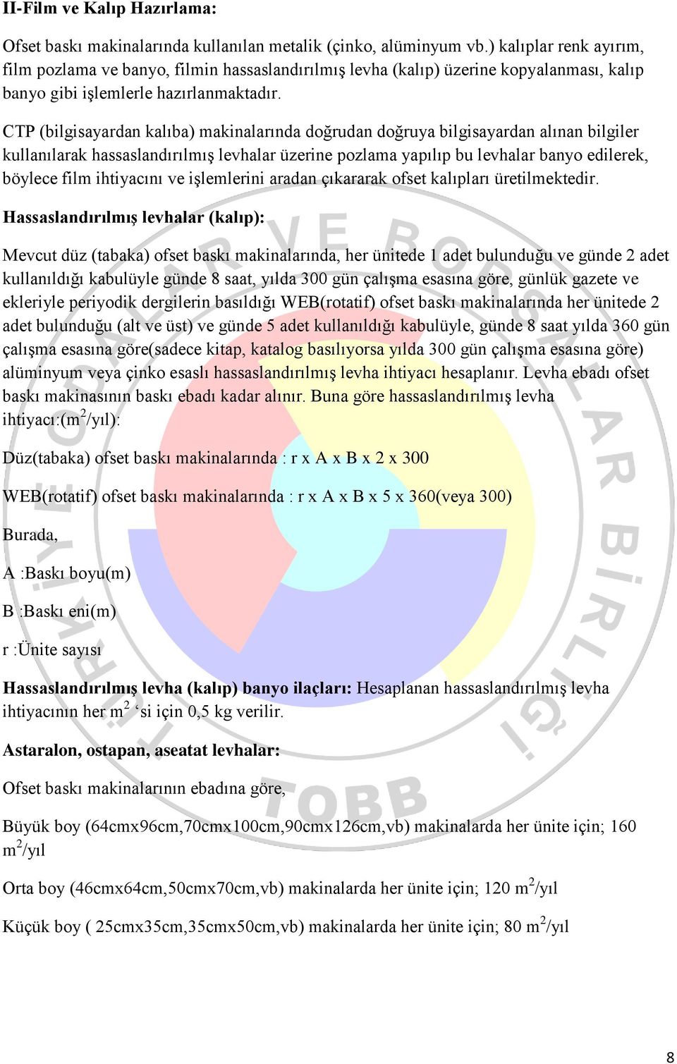 CTP (bilgisayardan kalıba) makinalarında doğrudan doğruya bilgisayardan alınan bilgiler kullanılarak hassaslandırılmış levhalar üzerine pozlama yapılıp bu levhalar banyo edilerek, böylece film