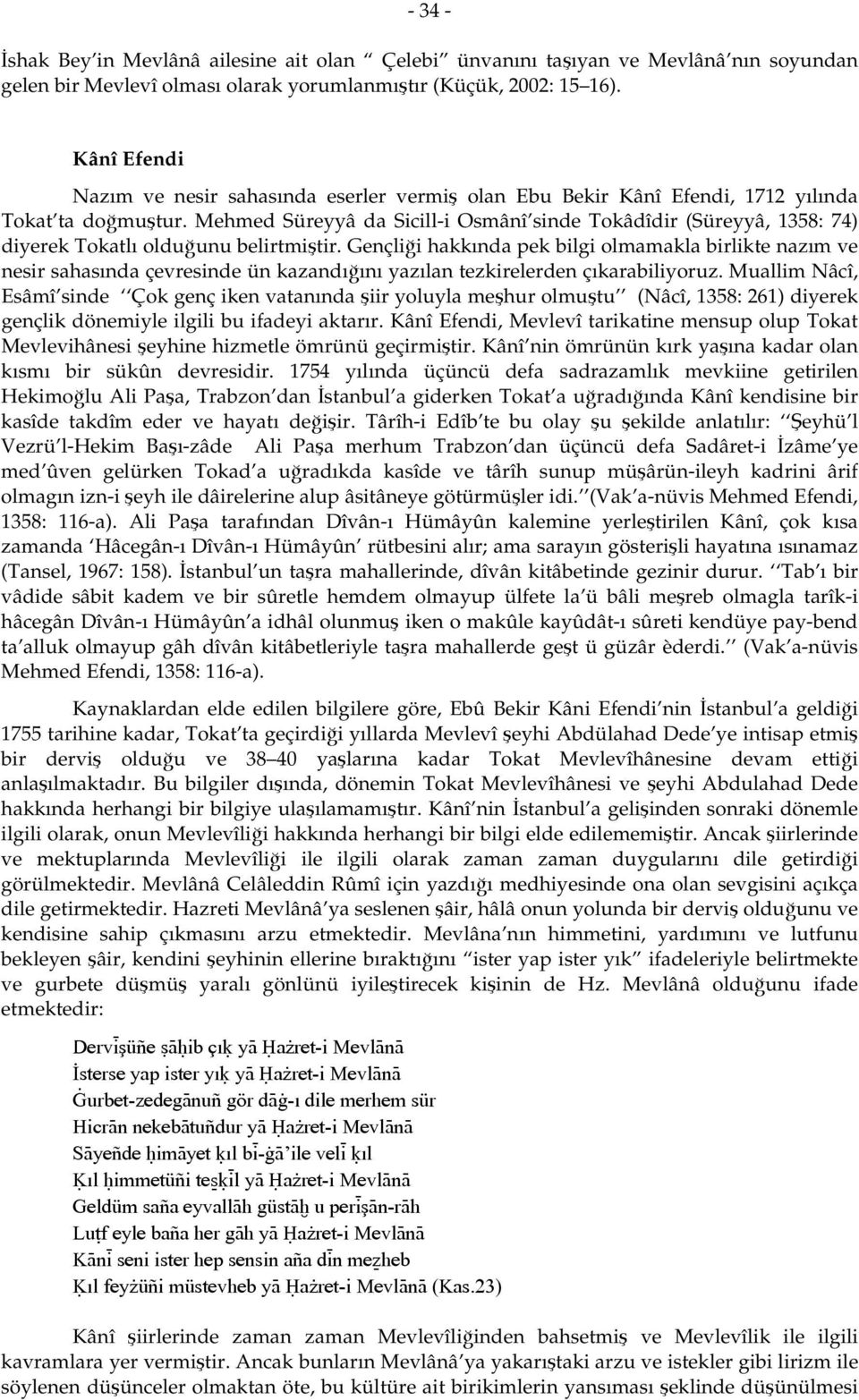 Mehmed Süreyyâ da Sicill-i Osmânî sinde Tokâdîdir (Süreyyâ, 1358: 74) diyerek Tokatlı olduğunu belirtmiştir.
