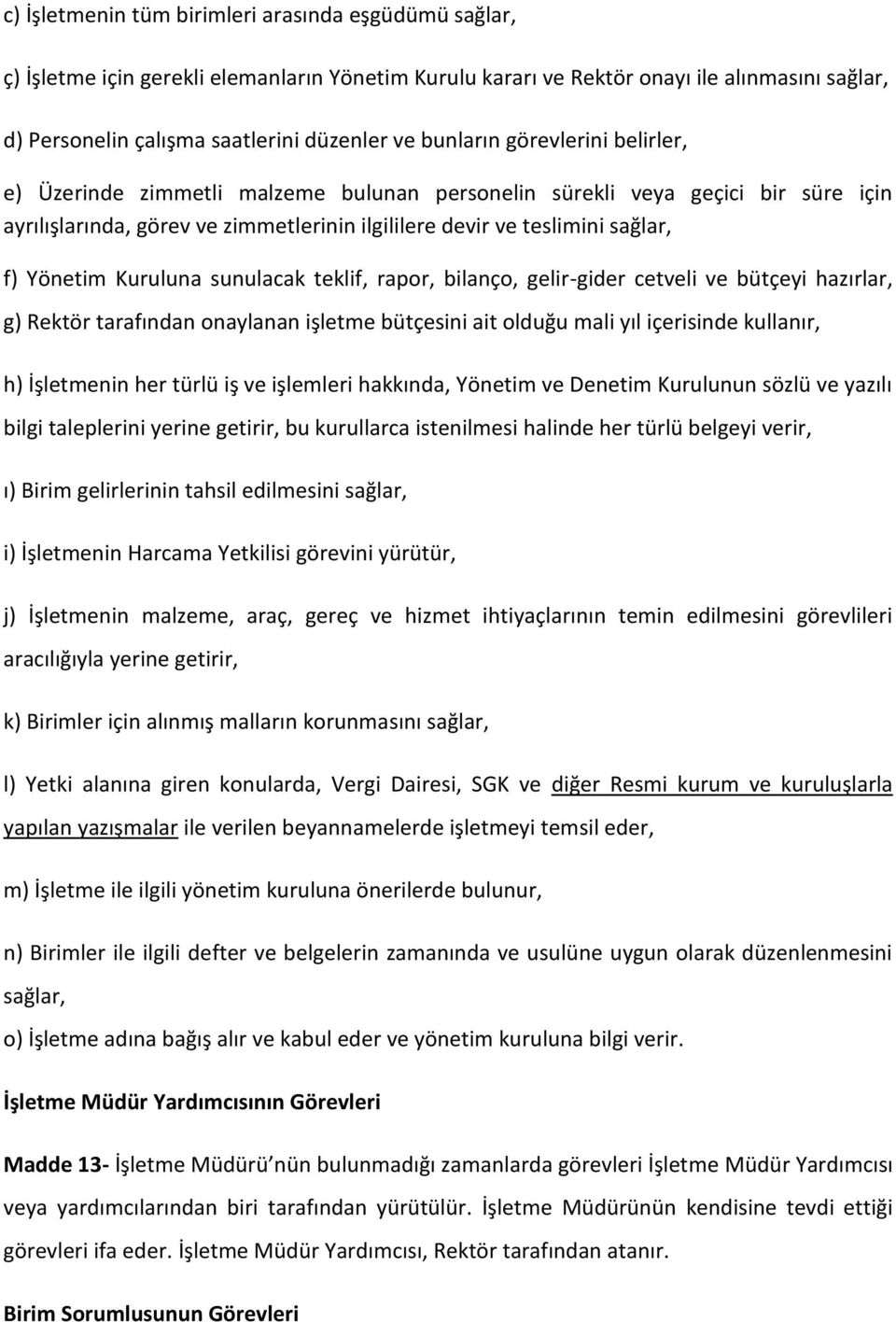 Yönetim Kuruluna sunulacak teklif, rapor, bilanço, gelir-gider cetveli ve bütçeyi hazırlar, g) Rektör tarafından onaylanan işletme bütçesini ait olduğu mali yıl içerisinde kullanır, h) İşletmenin her