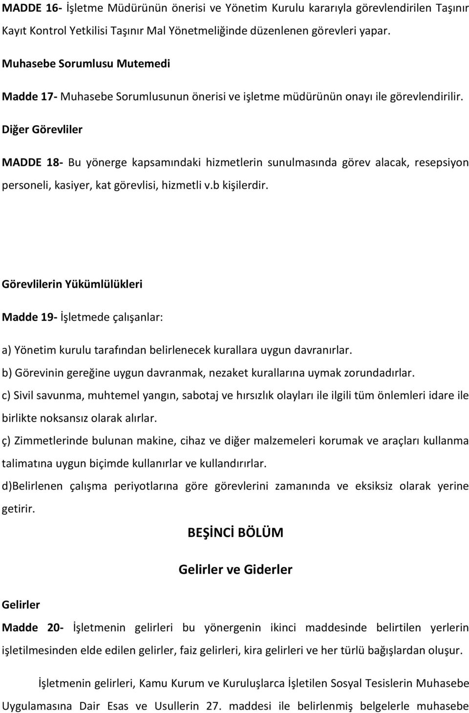 Diğer Görevliler MADDE 18- Bu yönerge kapsamındaki hizmetlerin sunulmasında görev alacak, resepsiyon personeli, kasiyer, kat görevlisi, hizmetli v.b kişilerdir.