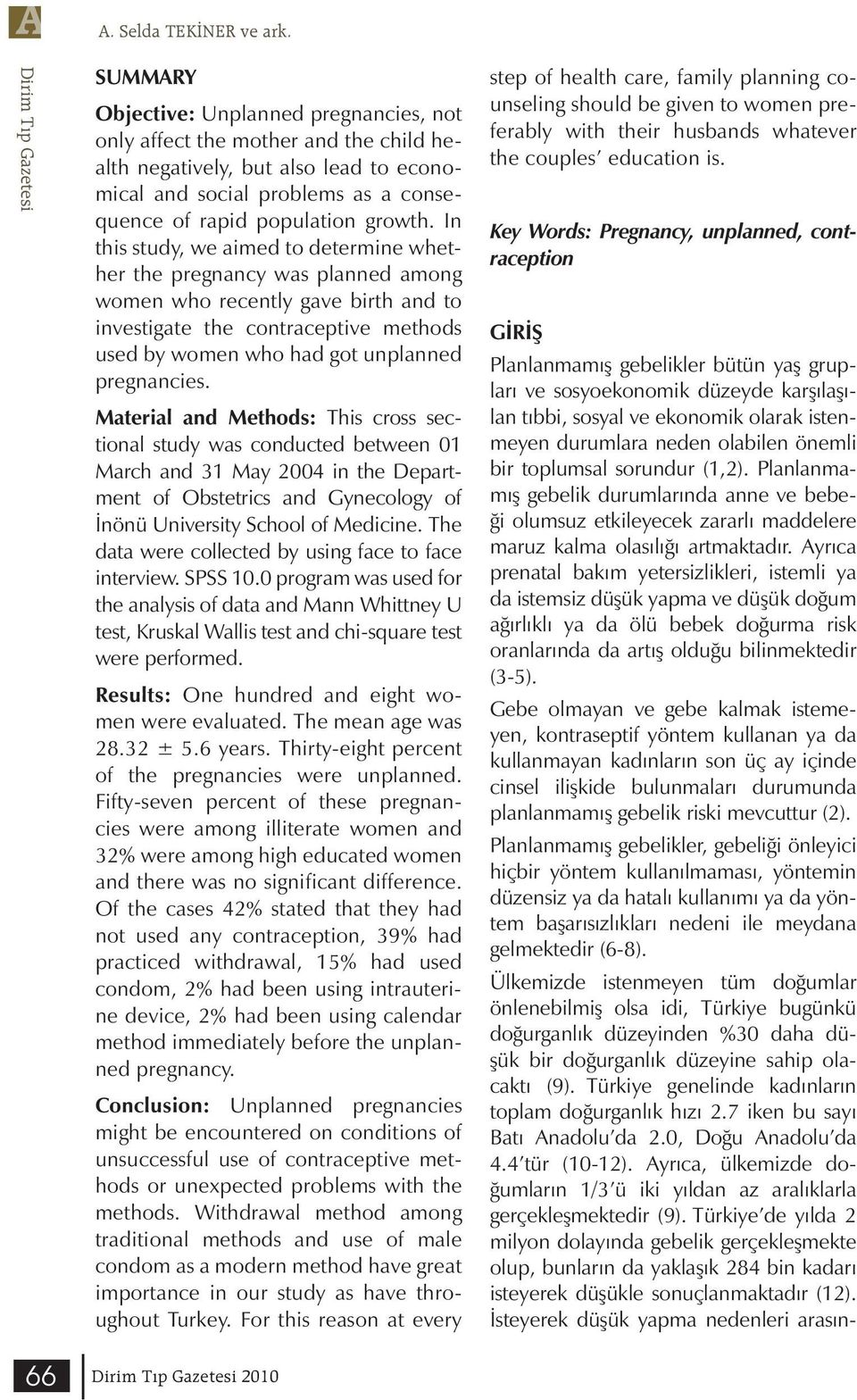 In this study, we aimed to determine whether the pregnancy was planned among women who recently gave birth and to investigate the contraceptive methods used by women who had got unplanned pregnancies.