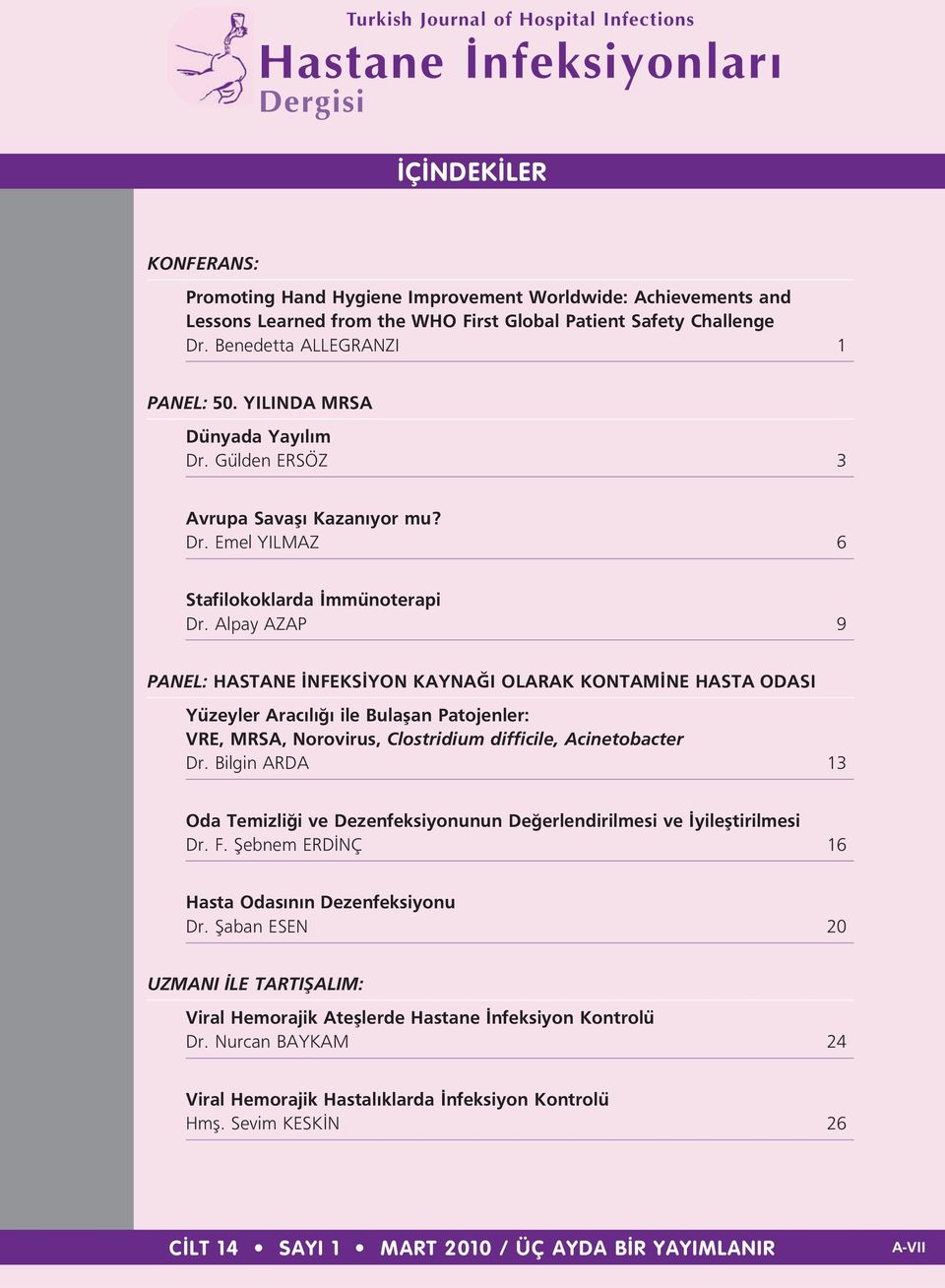 Alpay AZAP 9 PANEL: HASTANE NFEKS YON KAYNA I OLARAK KONTAM NE HASTA ODASI Yüzeyler Arac l ile Bulaflan Patojenler: VRE, MRSA, Norovirus, Clostridium difficile, Acinetobacter Dr.