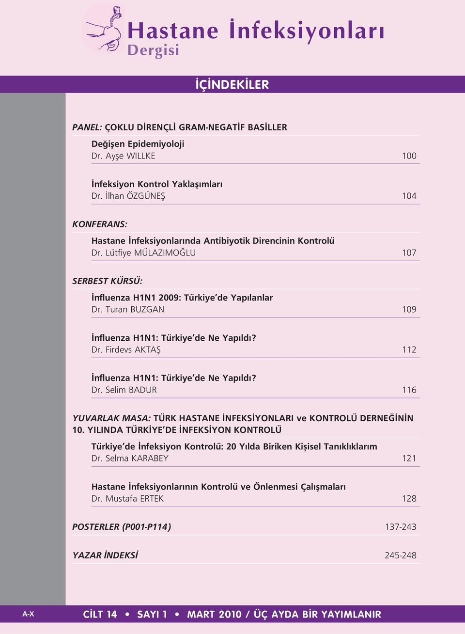 Turan BUZGAN 109 nfluenza H1N1: Türkiye de Ne Yap ld? Dr. Firdevs AKTAfi 112 nfluenza H1N1: Türkiye de Ne Yap ld? Dr. Selim BADUR 116 YUVARLAK MASA: TÜRK HASTANE NFEKS YONLARI ve KONTROLÜ DERNE N N 10.