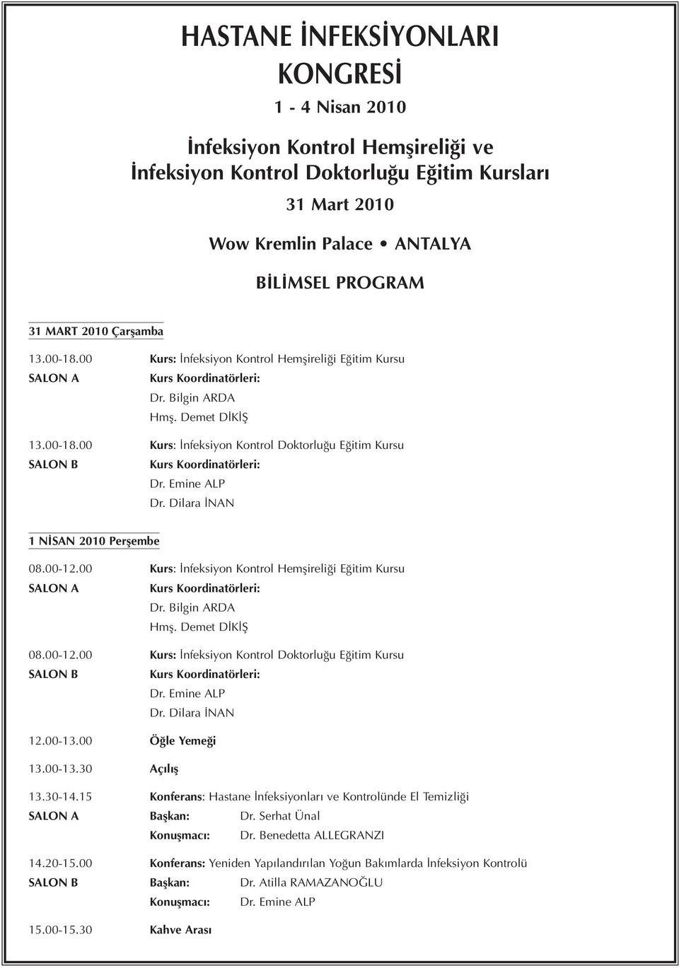 Emine ALP Dr. Dilara İNAN 1 NİSAN 2010 Perşembe 08.00-12.00 Kurs: İnfeksiyon Kontrol Hemşireliği Eğitim Kursu SALON A Kurs Koordinatörleri: Dr. Bilgin ARDA Hmş. Demet DİKİŞ 08.00-12.00 Kurs: İnfeksiyon Kontrol Doktorluğu Eğitim Kursu SALON B Kurs Koordinatörleri: Dr.