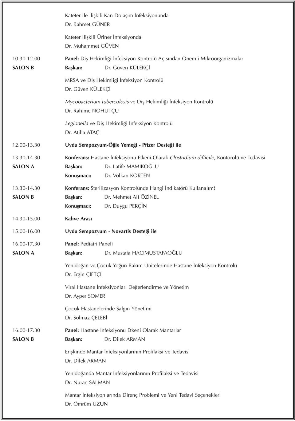 Güven KÜLEKÇİ Mycobacterium tuberculosis ve Diş Hekimliği İnfeksiyon Kontrolü Dr. Rahime NOHUTÇU Legionella ve Diş Hekimliği İnfeksiyon Kontrolü Dr. Atilla ATAÇ 12.00-13.