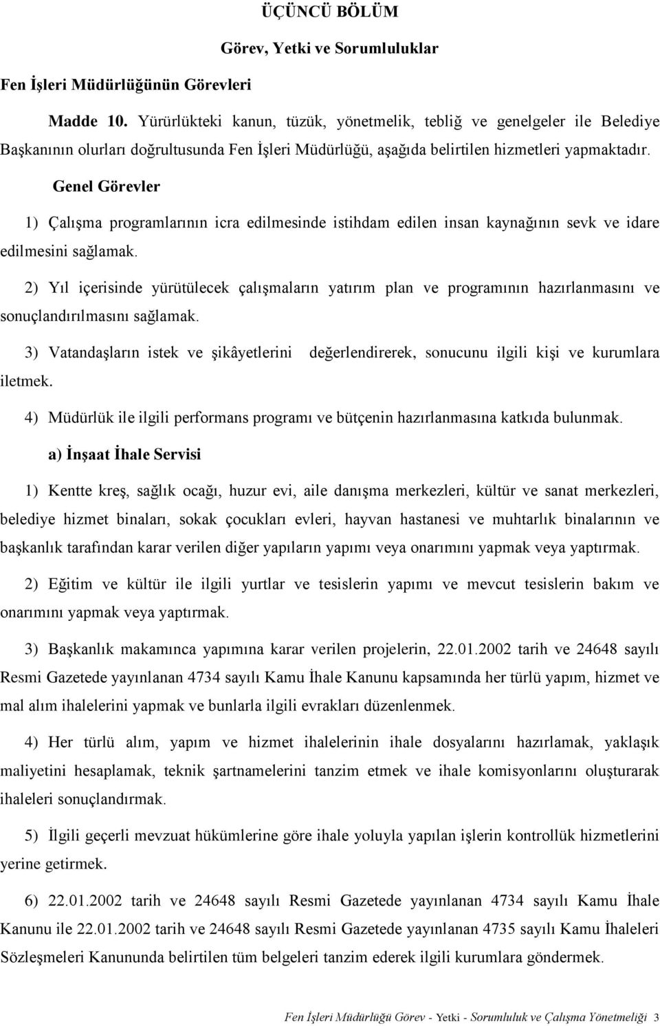 Genel Görevler 1) Çalışma programlarının icra edilmesinde istihdam edilen insan kaynağının sevk ve idare edilmesini sağlamak.