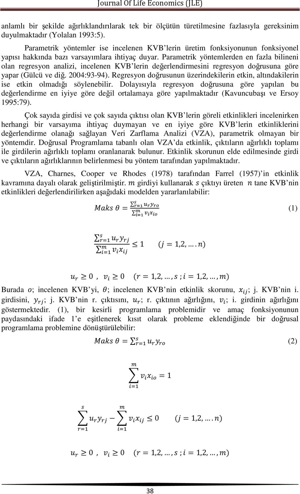 Parametrik yöntemlerden en fazla bilineni olan regresyon analizi, incelenen KVB lerin değerlendirmesini regresyon doğrusuna göre yapar (Gülcü ve diğ. 2004:93-94).