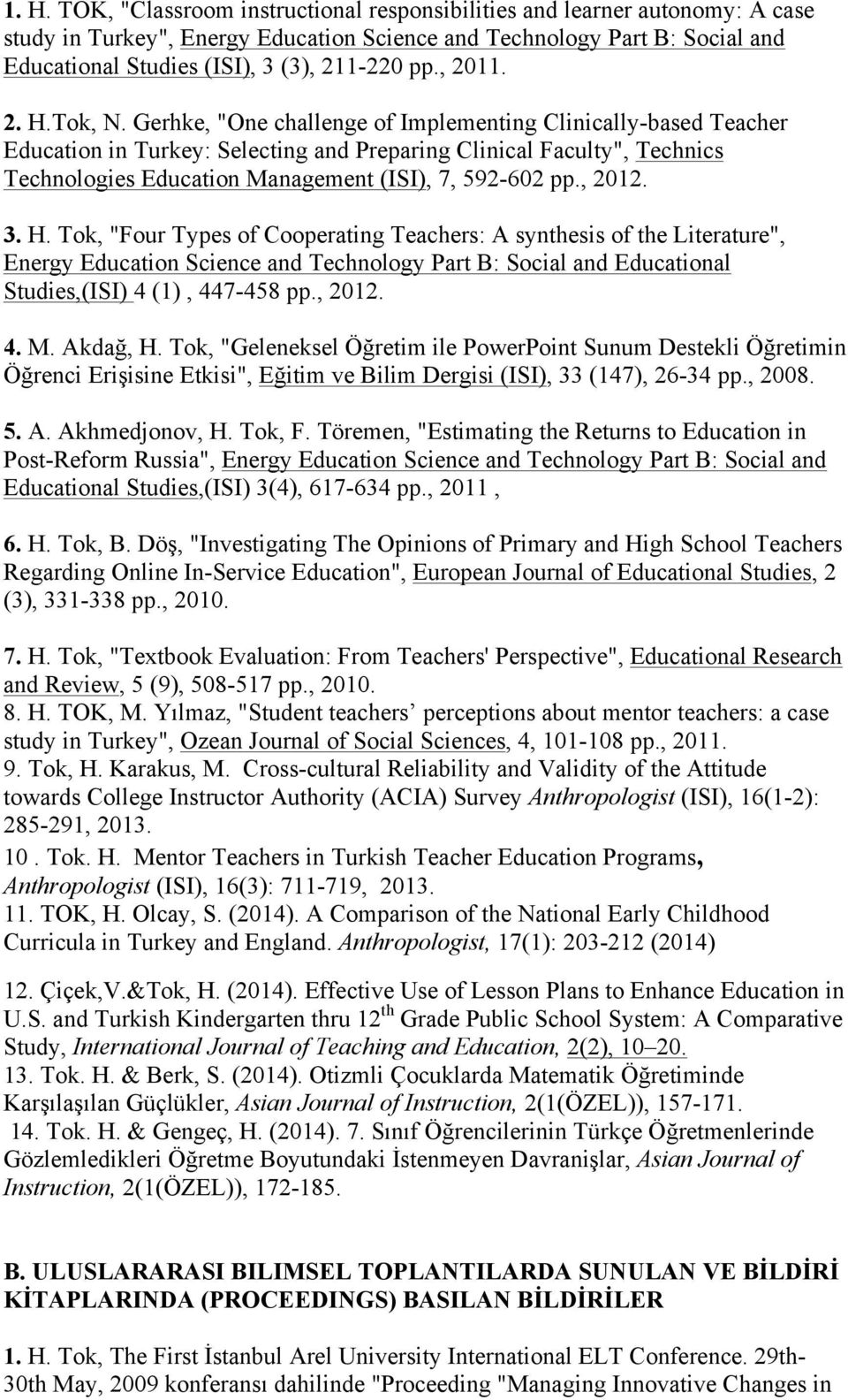 Gerhke, "One challenge of Implementing Clinically-based Teacher Education in Turkey: Selecting and Preparing Clinical Faculty", Technics Technologies Education Management (ISI), 7, 592-602 pp., 2012.