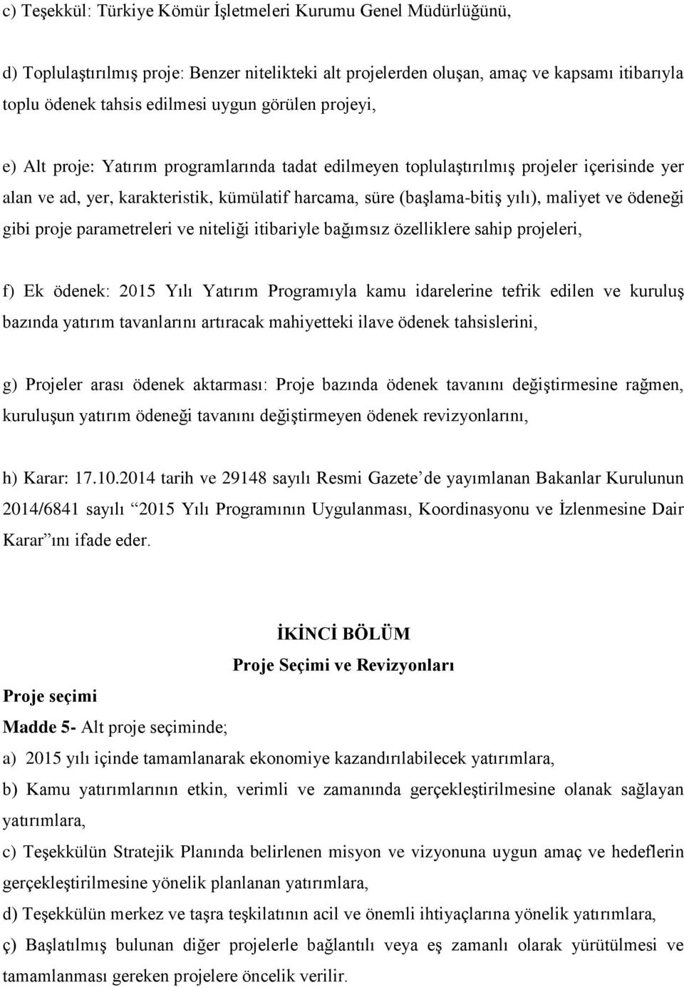 ödeneği gibi proje parametreleri ve niteliği itibariyle bağımsız özelliklere sahip projeleri, f) Ek ödenek: 2015 Yılı Yatırım Programıyla kamu idarelerine tefrik edilen ve kuruluş bazında yatırım