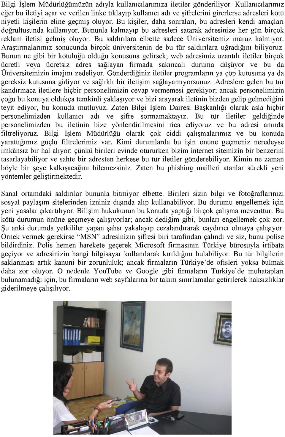 Bu kişiler, daha sonraları, bu adresleri kendi amaçları doğrultusunda kullanıyor. Bununla kalmayıp bu adresleri satarak adresinize her gün birçok reklam iletisi gelmiş oluyor.