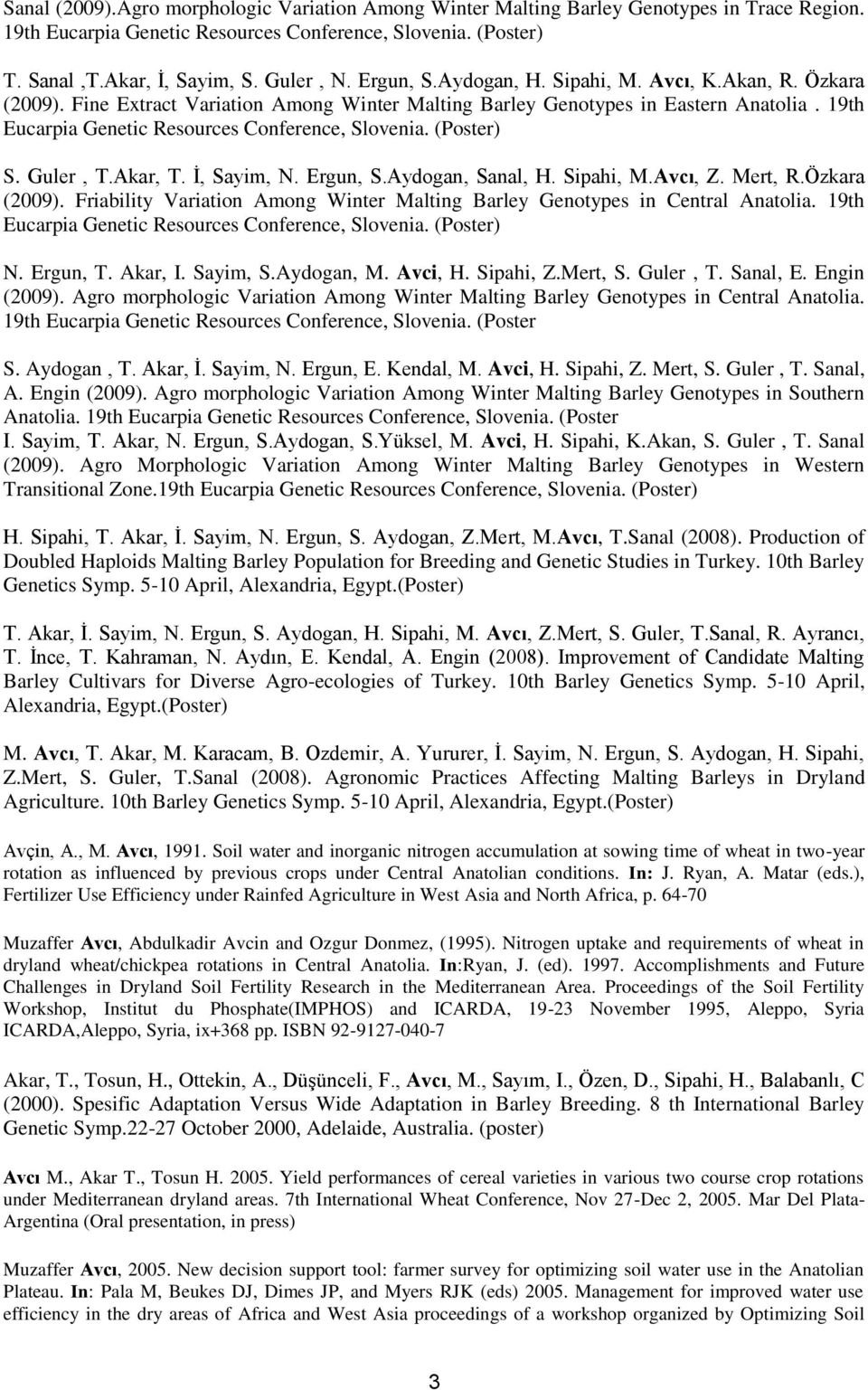 (Poster) S. Guler, T.Akar, T. İ, Sayim, N. Ergun, S.Aydogan, Sanal, H. Sipahi, M.Avcı, Z. Mert, R.Özkara (2009). Friability Variation Among Winter Malting Barley Genotypes in Central Anatolia.