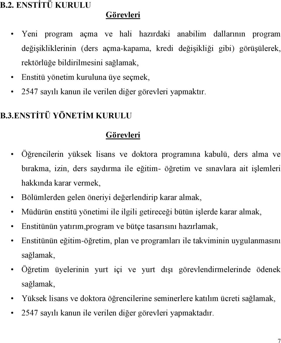 ENSTĠTÜ YÖNETĠM KURULU Görevleri Öğrencilerin yüksek lisans ve doktora programına kabulü, ders alma ve bırakma, izin, ders saydırma ile eğitim- öğretim ve sınavlara ait iģlemleri hakkında karar