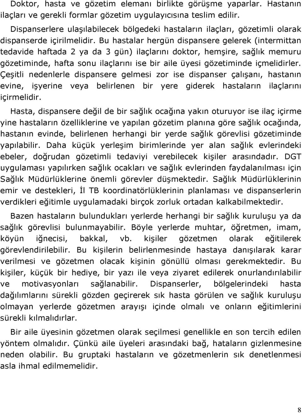 Bu hastalar hergün dispansere gelerek (intermittan tedavide haftada 2 ya da 3 gün) ilaçlarını doktor, hemşire, sağlık memuru gözetiminde, hafta sonu ilaçlarını ise bir aile üyesi gözetiminde