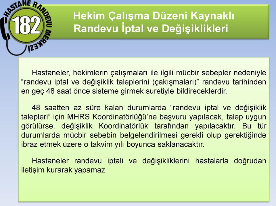 48 saatten az süre kalan durumlarda randevu iptal ve değişiklik talepleri için MHRS Koordinatörlüğü ne başvuru yapılacak, talep uygun görülürse, değişiklik Koordinatörlük