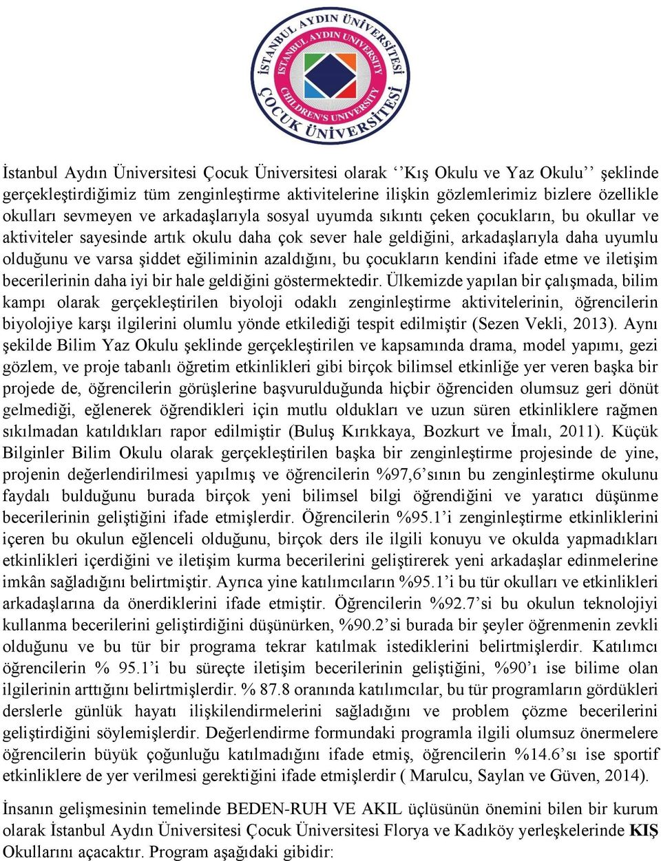 azaldığını, bu çocukların kendini ifade etme ve iletişim becerilerinin daha iyi bir hale geldiğini göstermektedir.