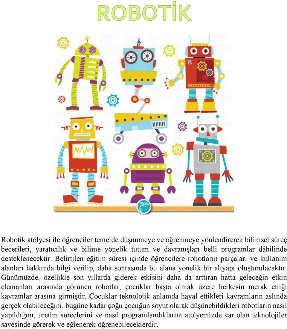 Günümüzde, özellikle son yıllarda giderek etkisini daha da arttıran hatta geleceğin etkin elemanları arasında görünen robotlar, çocuklar başta olmak üzere herkesin merak ettiği kavramlar arasına