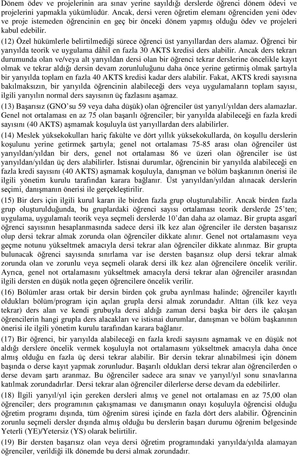 (12) Özel hükümlerle belirtilmediği sürece öğrenci üst yarıyıllardan ders alamaz. Öğrenci bir yarıyılda teorik ve uygulama dâhil en fazla 30 AKTS kredisi ders alabilir.