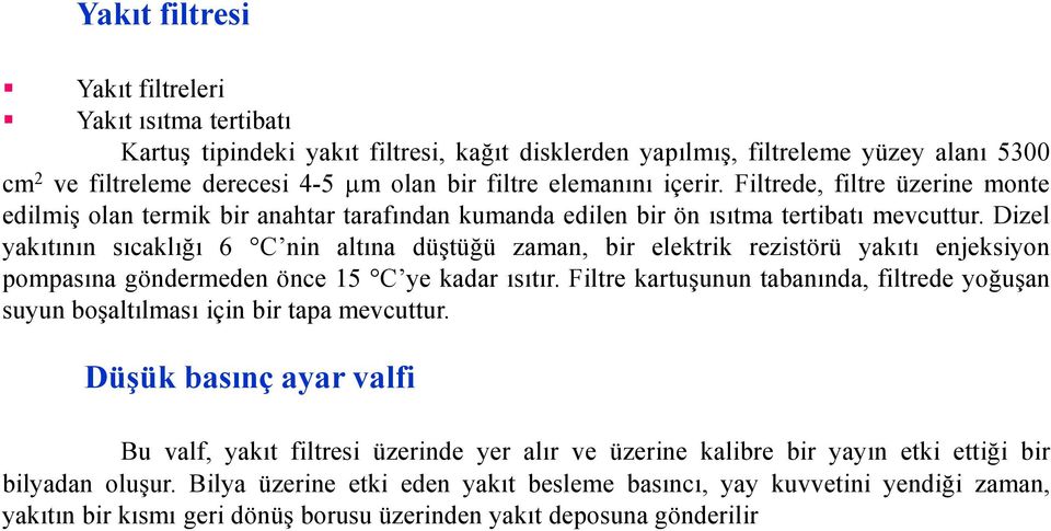 Dizel yakıtının sıcaklığı 6 C nin altına düştüğü zaman, bir elektrik rezistörü yakıtı enjeksiyon pompasına göndermeden önce 15 C ye kadar ısıtır.