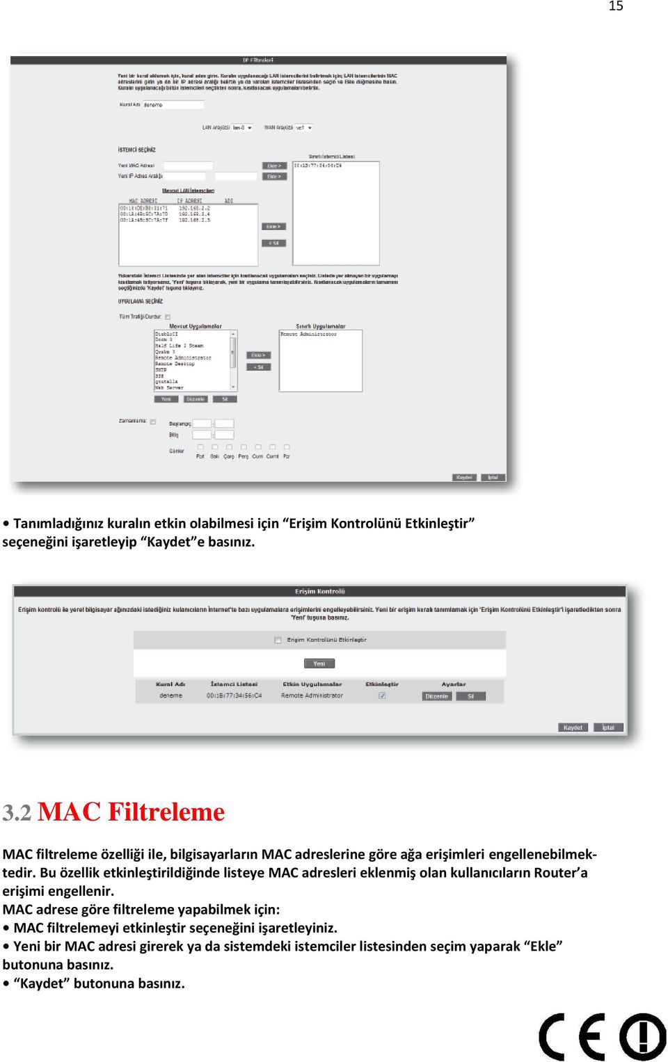 Bu özellik etkinleştirildiğinde listeye MAC adresleri eklenmiş olan kullanıcıların Router a erişimi engellenir.