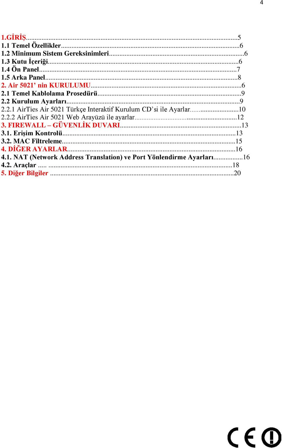 ..10 2.2.2 AirTies Air 5021 Web Arayüzü ile ayarlar...12 3. FIREWALL GÜVENLĠK DUVARI...13 3.1. EriĢim Kontrolü...13 3.2. MAC Filtreleme...15 4.