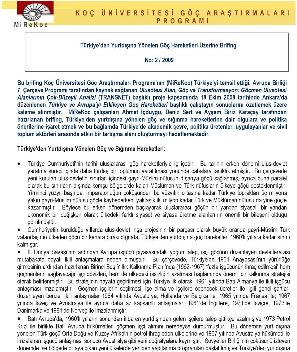 Çerçeve Prgramı tarafından kaynak sağlanan Ulusötesi Alan, Göç ve Transfrmasyn: Göçmen Ulusötesi Alanlarının Çk-Düzeyli Analizi (TRANSNET) başlıklı prje kapsamında 18 Ekim 2008 tarihinde Ankara'da