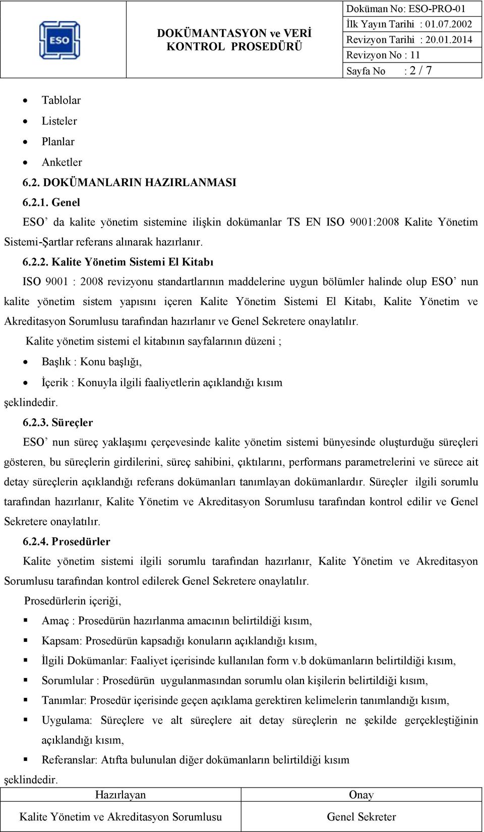 08 Kalite Yönetim Sistemi-Şartlar referans alınarak hazırlanır. 6.2.