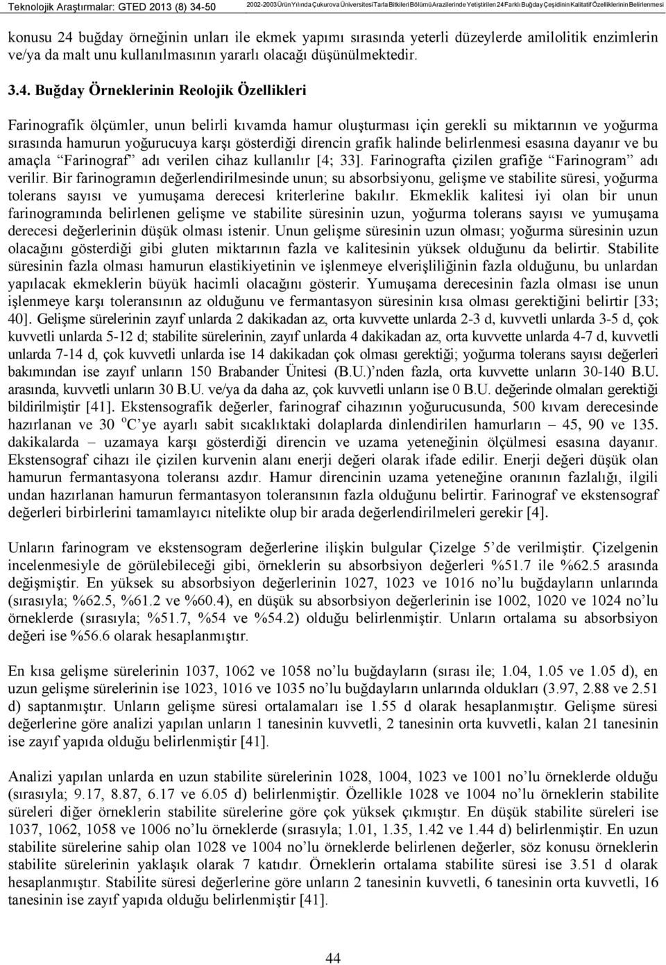 buğday örneğinin unları ile ekmek yapımı sırasında yeterli düzeylerde amilolitik enzimlerin ve/ya da malt unu kullanılmasının yararlı olacağı düşünülmektedir. 3.4.