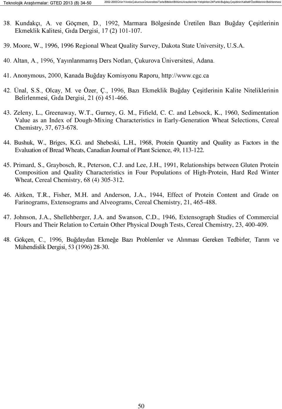 , 1996, 1996 Regional Wheat Quality Survey, Dakota State University, U.S.A. 40. Altan, A., 1996, Yayınlanmamış Ders Notları, Çukurova Üniversitesi, Adana. 41.