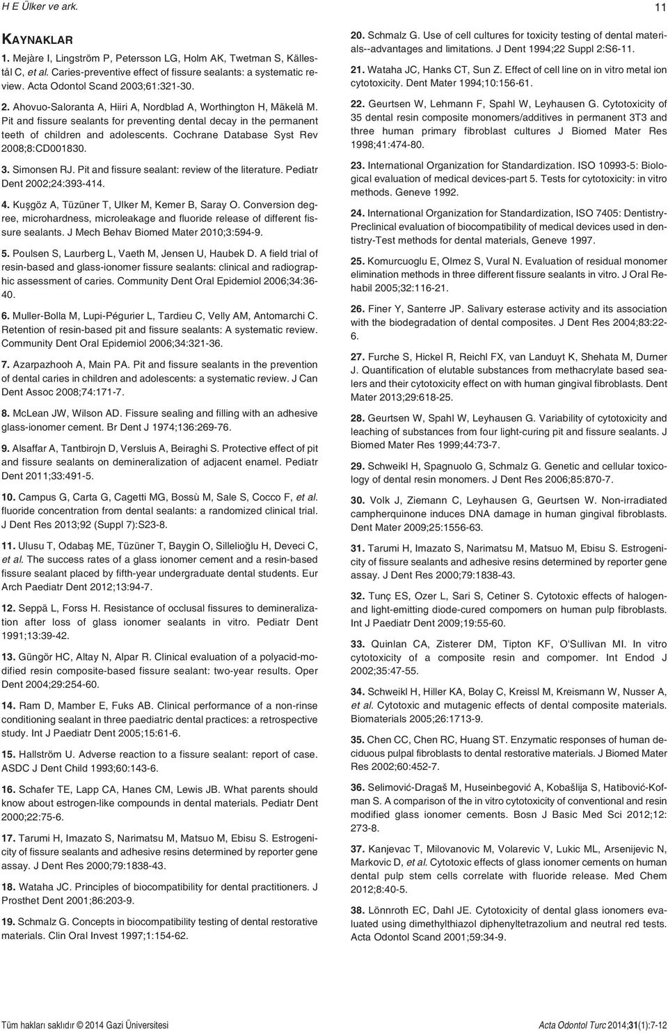 Pit and fissure sealants for preventing dental decay in the permanent teeth of children and adolescents. Cochrane Database Syst Rev 2008;8:CD001830. 3. Simonsen RJ.