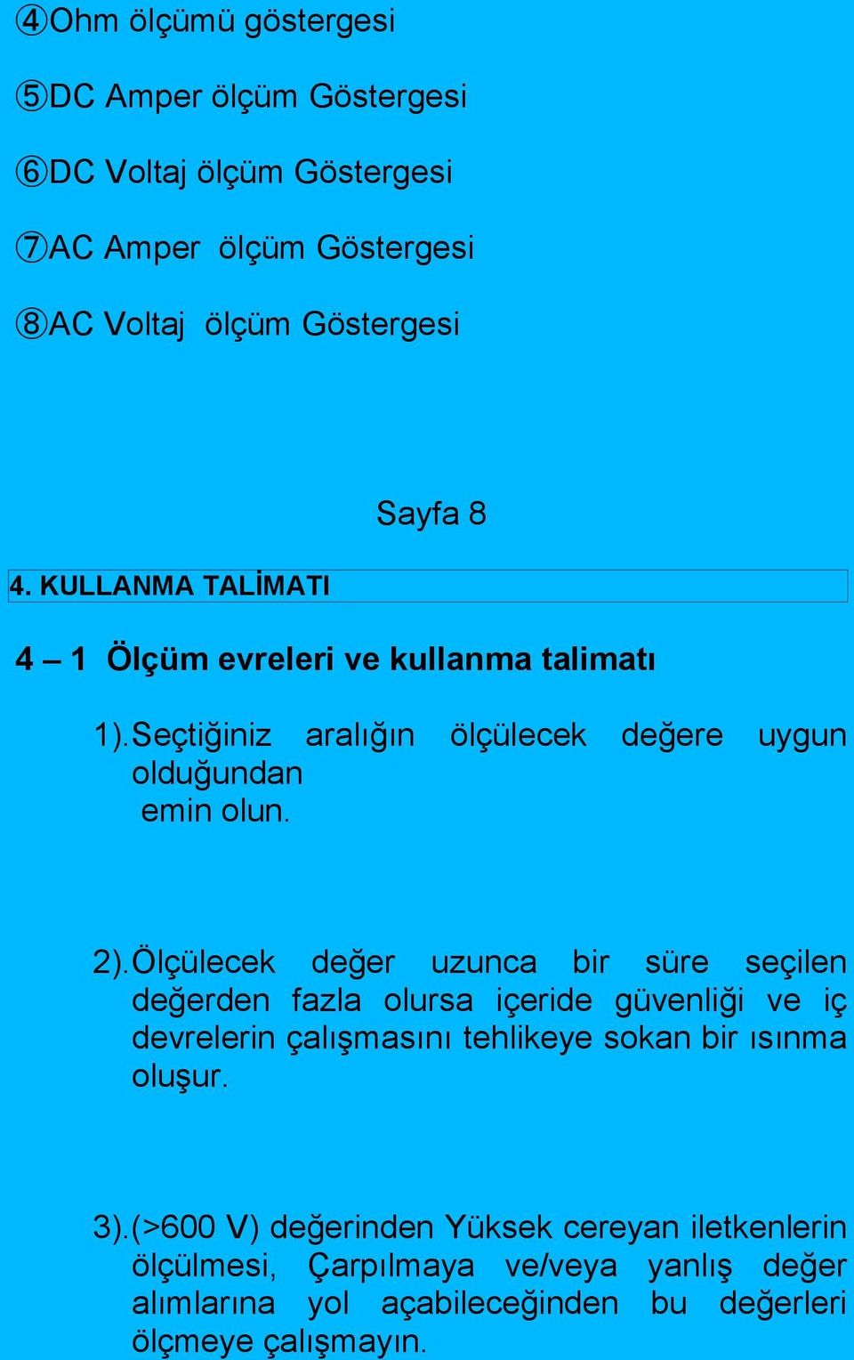 Ölçülecek değer uzunca bir süre seçilen değerden fazla olursa içeride güvenliği ve iç devrelerin çalışmasını tehlikeye sokan bir ısınma oluşur.