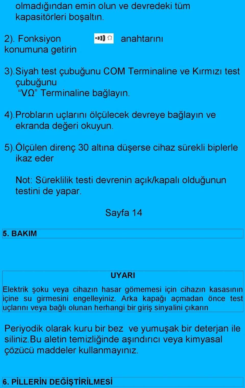 Ölçülen direnç 30 altına düşerse cihaz sürekli biplerle ikaz eder Not: Süreklilik testi devrenin açık/kapalı olduğunun testini de yapar. 5.