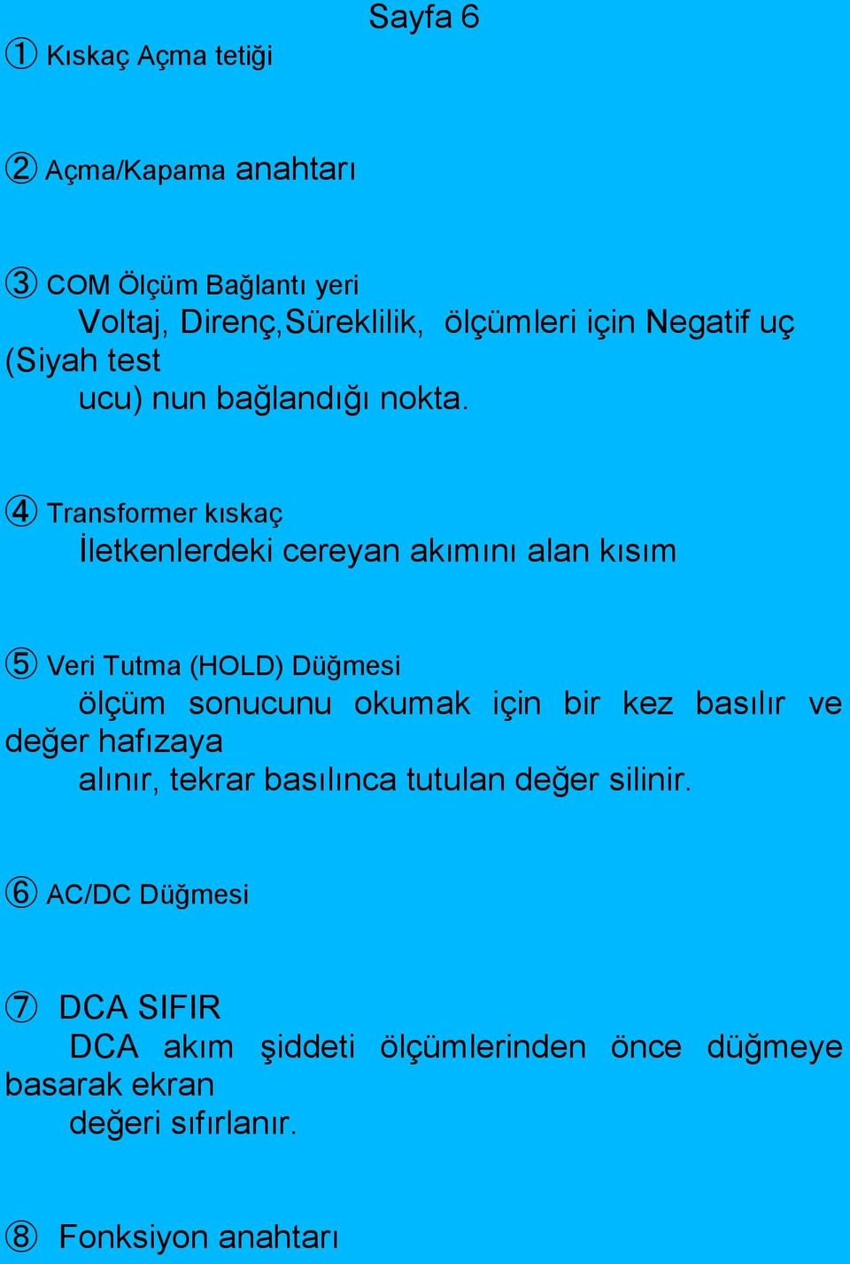 ➃ Transformer kıskaç İletkenlerdeki cereyan akımını alan kısım ➄ Veri Tutma (HOLD) Düğmesi ölçüm sonucunu okumak için bir