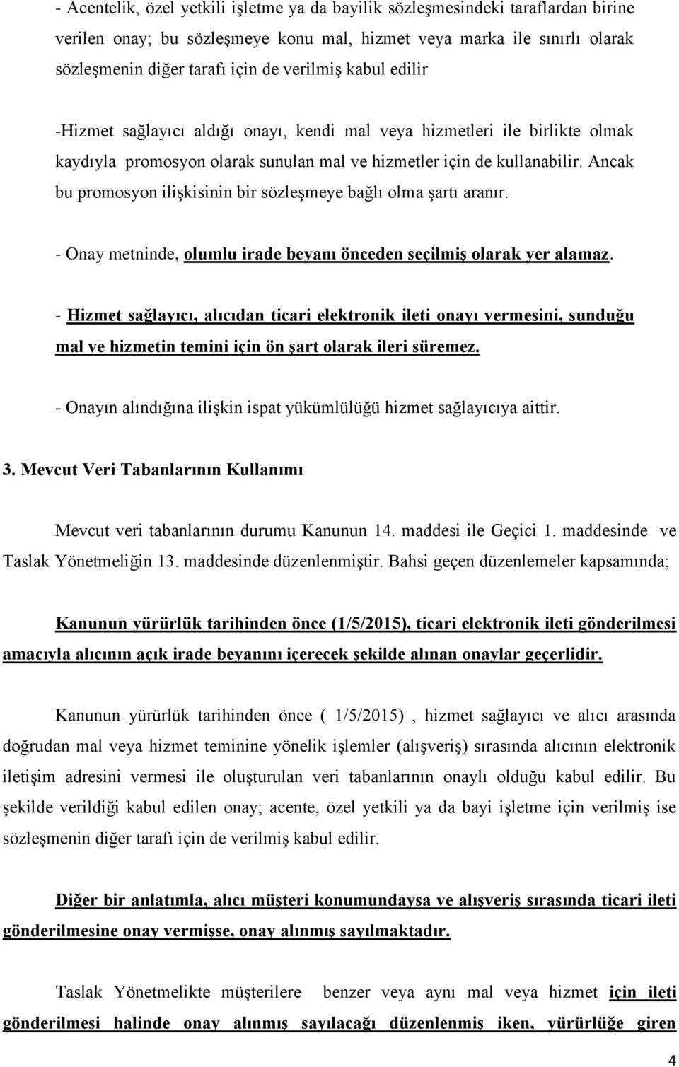 Ancak bu promosyon ilişkisinin bir sözleşmeye bağlı olma şartı aranır. - Onay metninde, olumlu irade beyanı önceden seçilmiş olarak yer alamaz.